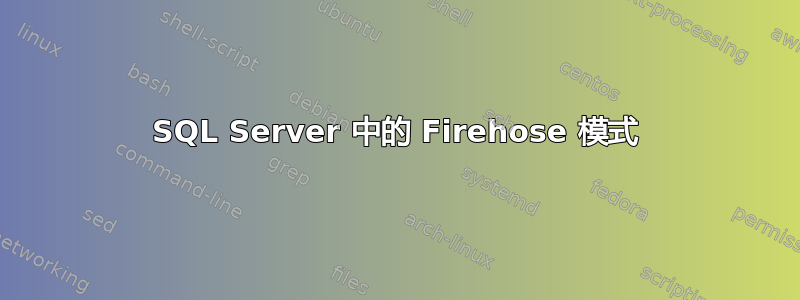 SQL Server 中的 Firehose 模式