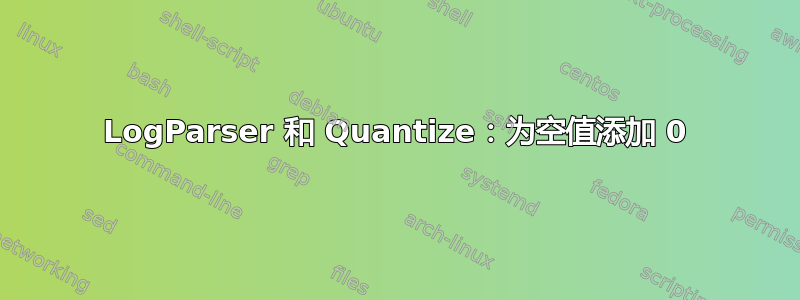 LogParser 和 Quantize：为空值添加 0