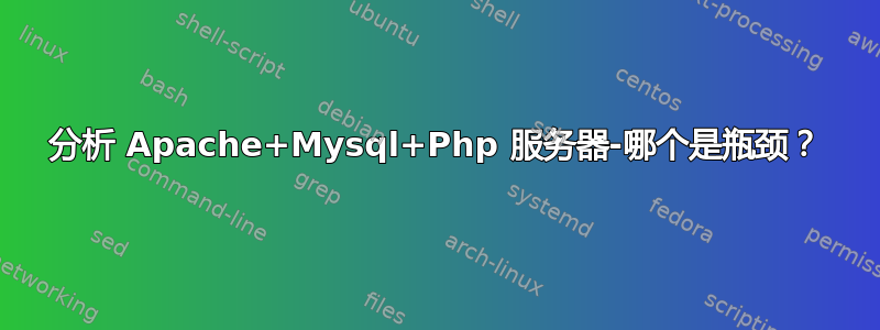 分析 Apache+Mysql+Php 服务器-哪个是瓶颈？