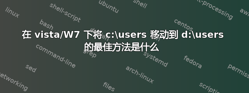 在 vista/W7 下将 c:\users 移动到 d:\users 的最佳方法是什么 