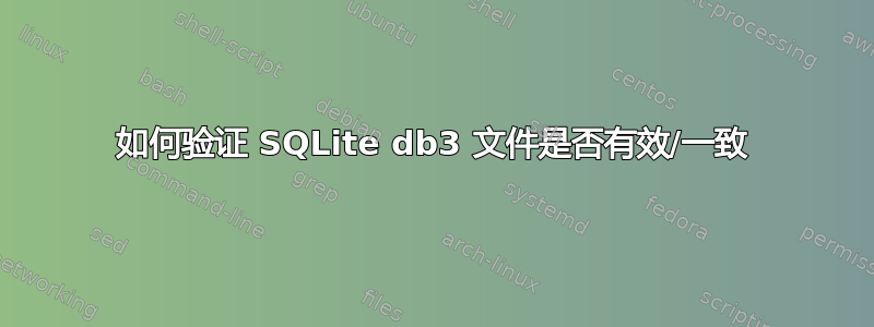 如何验证 SQLite db3 文件是否有效/一致