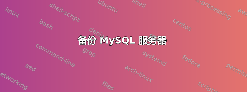 备份 MySQL 服务器