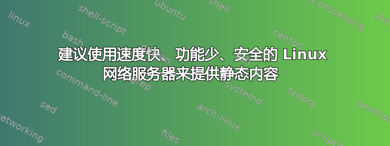 建议使用速度快、功能少、安全的 Linux 网络服务器来提供静态内容 