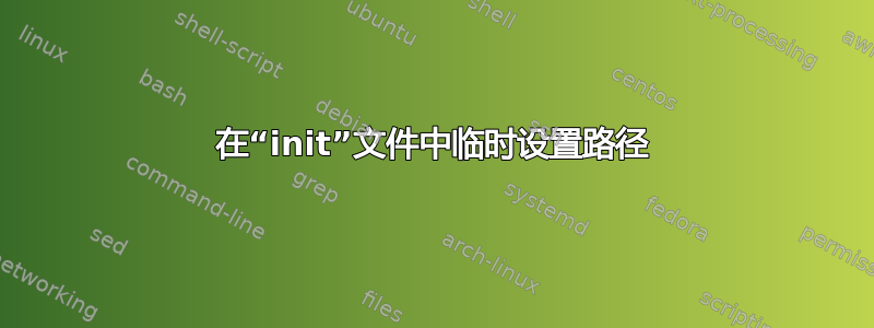 在“init”文件中临时设置路径