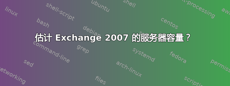 估计 Exchange 2007 的服务器容量？