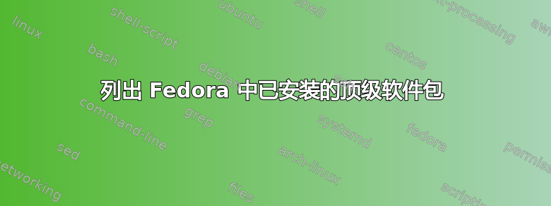 列出 Fedora 中已安装的顶级软件包