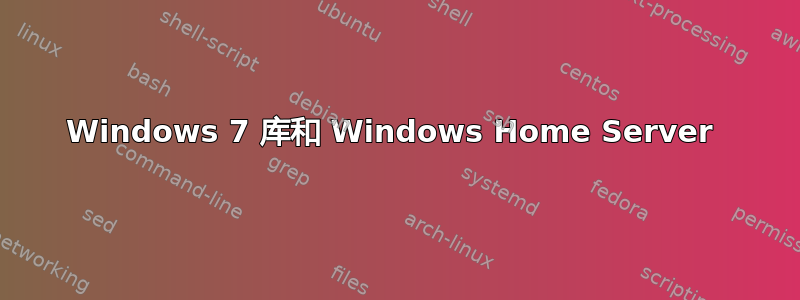 Windows 7 库和 Windows Home Server 