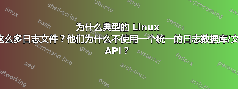 为什么典型的 Linux 系统中有这么多日志文件？他们为什么不使用一个统一的日志数据库/文件和一个 API？