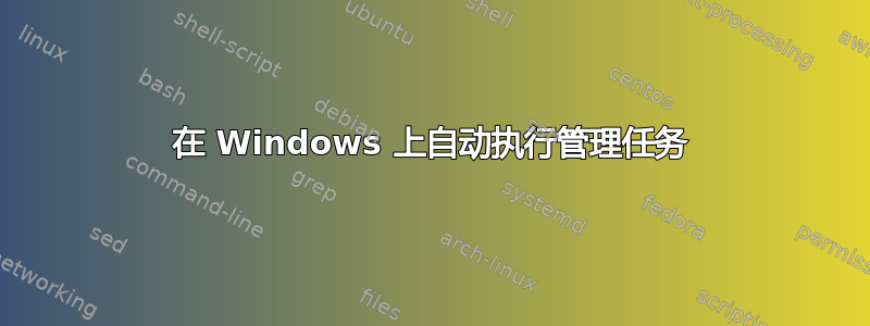 在 Windows 上自动执行管理任务