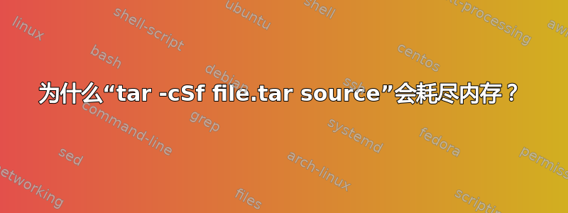 为什么“tar -cSf file.tar source”会耗尽内存？