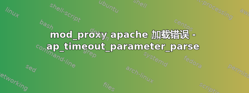 mod_proxy apache 加载错误 - ap_timeout_parameter_parse