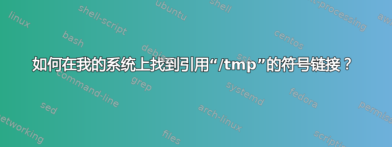 如何在我的系统上找到引用“/tmp”的符号链接？