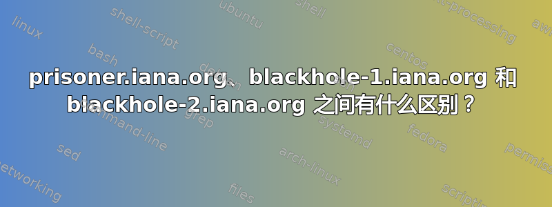 prisoner.iana.org、blackhole-1.iana.org 和 blackhole-2.iana.org 之间有什么区别？