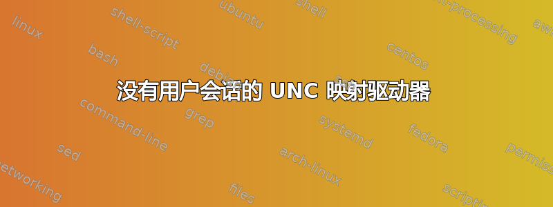 没有用户会话的 UNC 映射驱动器