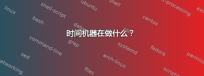 时间机器在做什么？