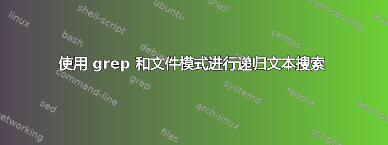 使用 grep 和文件模式进行递归文本搜索