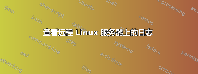 查看远程 Linux 服务器上的日志