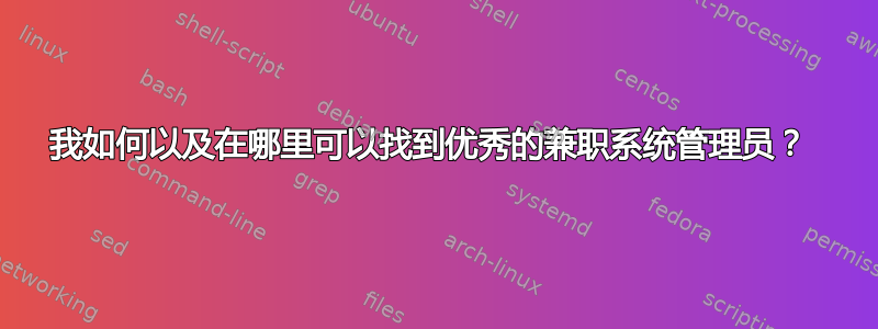 我如何以及在哪里可以找到优秀的兼职系统管理员？ 