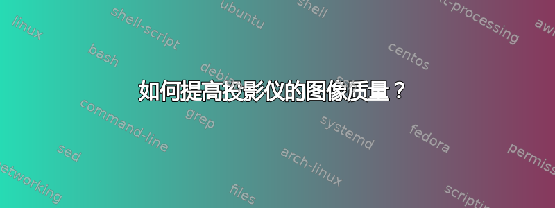 如何提高投影仪的图像质量？