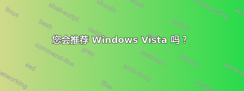 您会推荐 Windows Vista 吗？