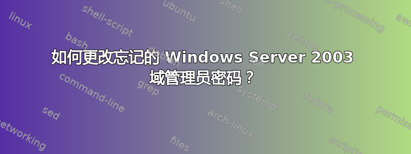 如何更改忘记的 Windows Server 2003 域管理员密码？