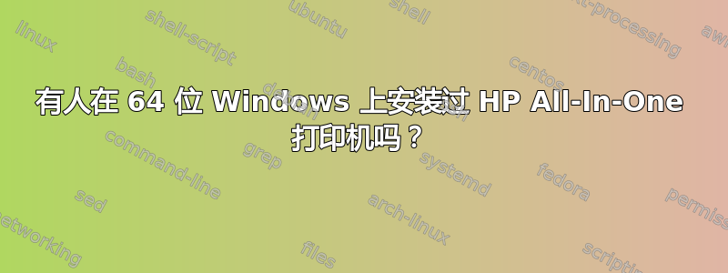 有人在 64 位 Windows 上安装过 HP All-In-One 打印机吗？