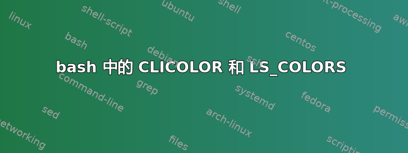 bash 中的 CLICOLOR 和 LS_COLORS