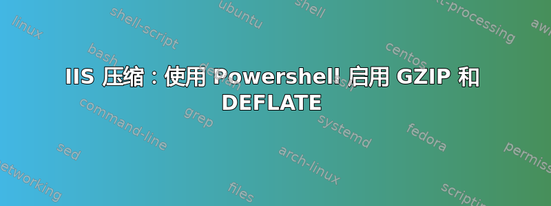 IIS 压缩：使用 Powershell 启用 GZIP 和 DEFLATE