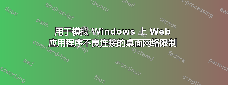 用于模拟 Windows 上 Web 应用程序不良连接的桌面网络限制