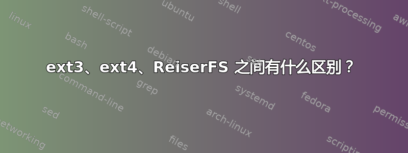 ext3、ext4、ReiserFS 之间有什么区别？