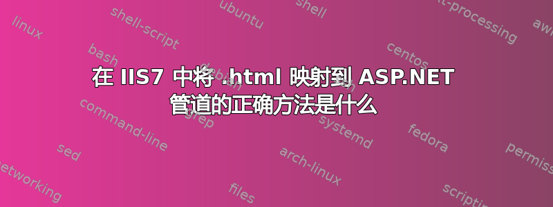 在 IIS7 中将 .html 映射到 ASP.NET 管道的正确方法是什么