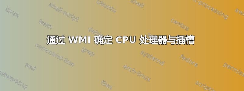 通过 WMI 确定 CPU 处理器与插槽