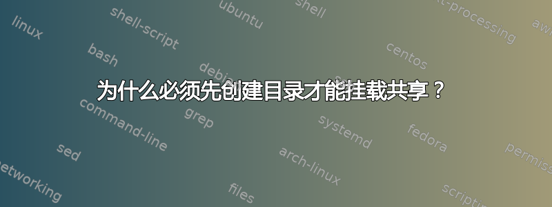 为什么必须先创建目录才能挂载共享？