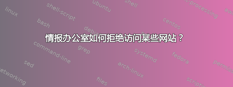 情报办公室如何拒绝访问某些网站？