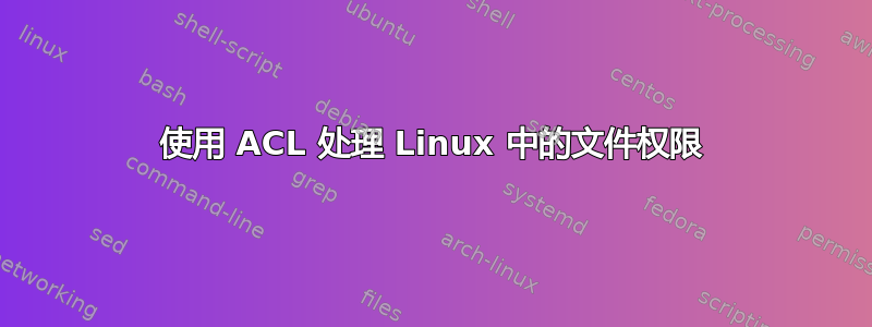 使用 ACL 处理 Linux 中的文件权限