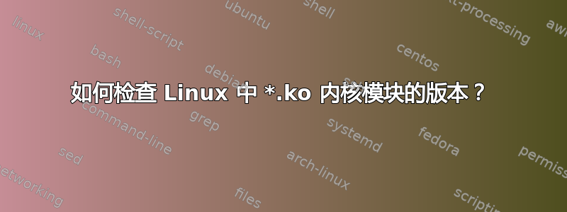 如何检查 Linux 中 *.ko 内核模块的版本？