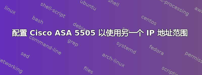 配置 Cisco ASA 5505 以使用另一个 IP 地址范围