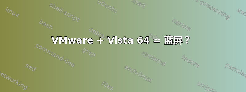 VMware + Vista 64 = 蓝屏？