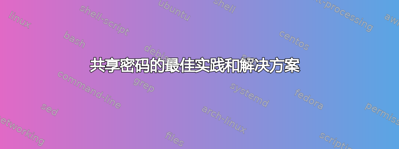 共享密码的最佳实践和解决方案 