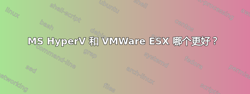 MS HyperV 和 VMWare ESX 哪个更好？