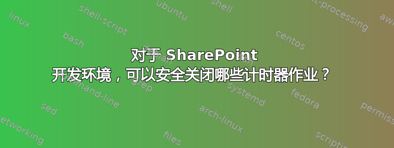 对于 SharePoint 开发环境，可以安全关闭哪些计时器作业？ 