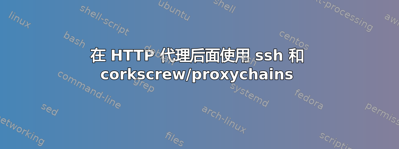 在 HTTP 代理后面使用 ssh 和 corkscrew/proxychains