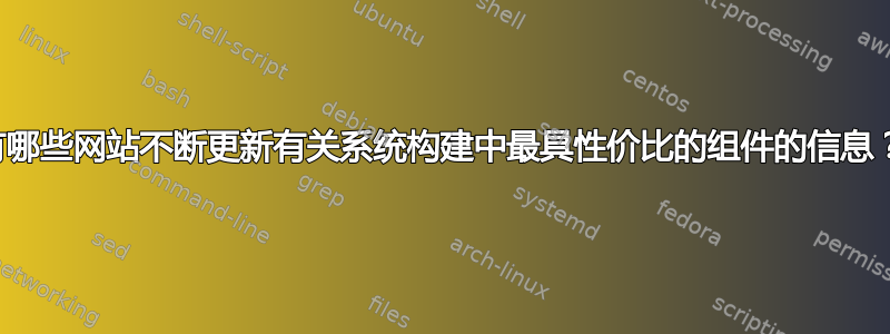 有哪些网站不断更新有关系统构建中最具性价比的组件的信息？