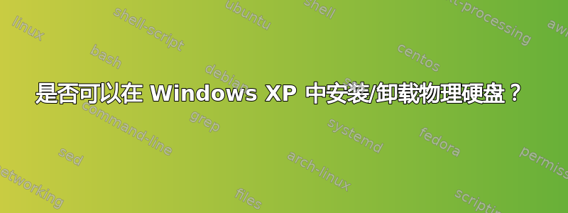 是否可以在 Windows XP 中安装/卸载物理硬盘？