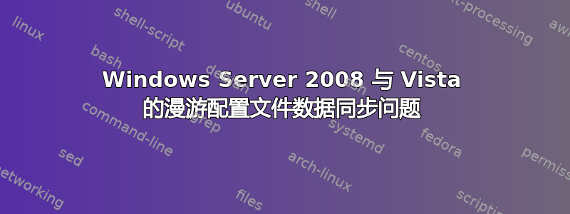 Windows Server 2008 与 Vista 的漫游配置文件数据同步问题