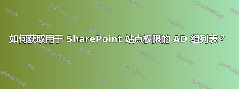 如何获取用于 SharePoint 站点权限的 AD 组列表？