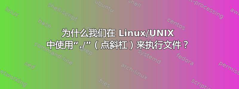 为什么我们在 Linux/UNIX 中使用“./”（点斜杠）来执行文件？