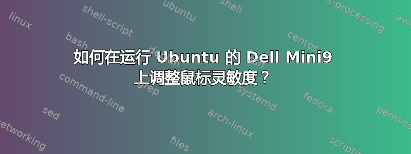 如何在运行 Ubuntu 的 Dell Mini9 上调整鼠标灵敏度？