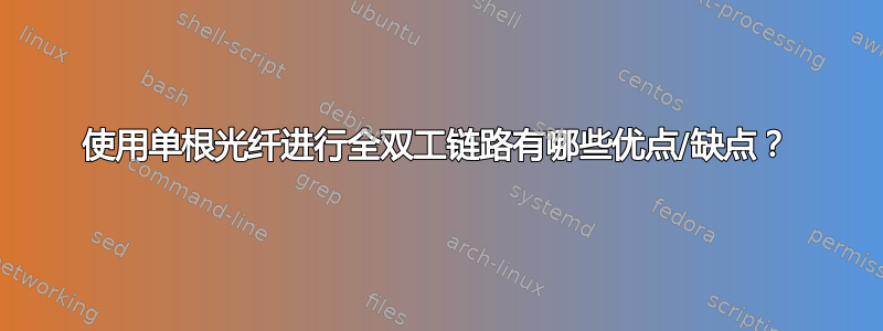 使用单根光纤进行全双工链路有哪些优点/缺点？