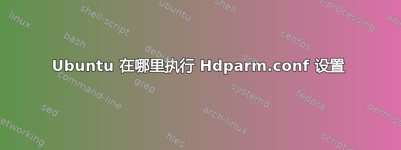 Ubuntu 在哪里执行 Hdparm.conf 设置